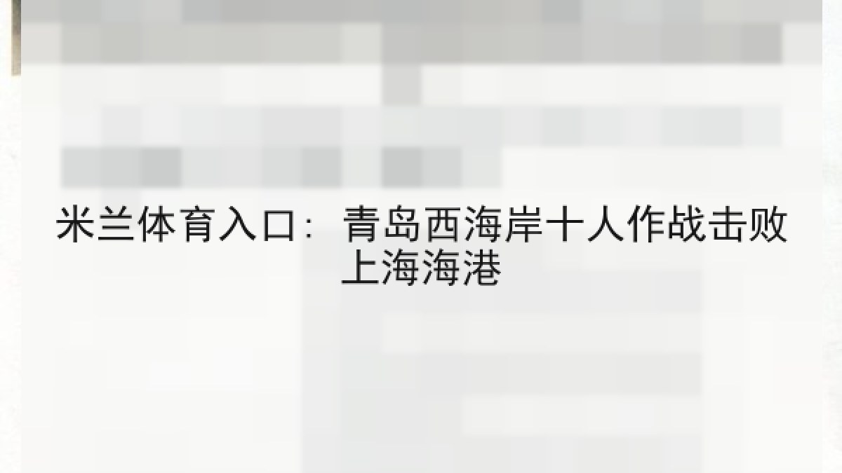 米兰体育入口: 青岛西海岸十人作战击败上海海港 米兰体育入口: 青岛西海岸十人作战击败上海海港